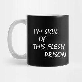 I’m Sick Of This Flesh Prison Mug